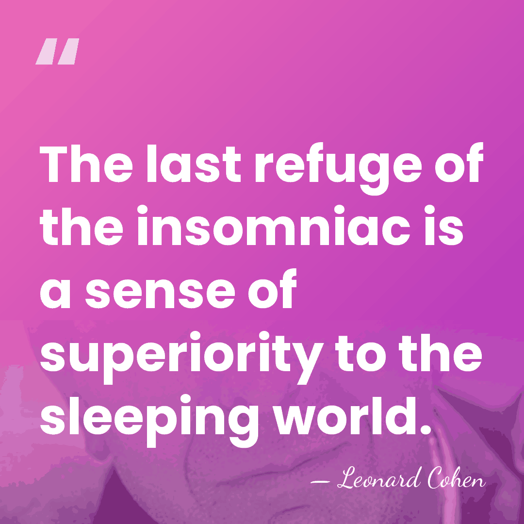 The last refuge of the insomniac is a sense of superiority to&hellip; - Leonard Cohen