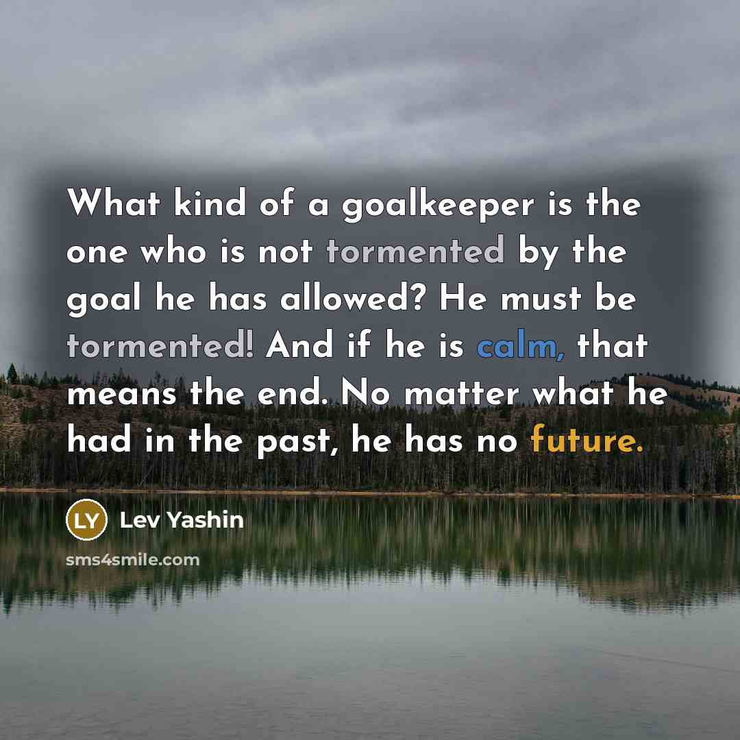 “What kind of a goalkeeper is the one who is…” quote by Lev Yashin
