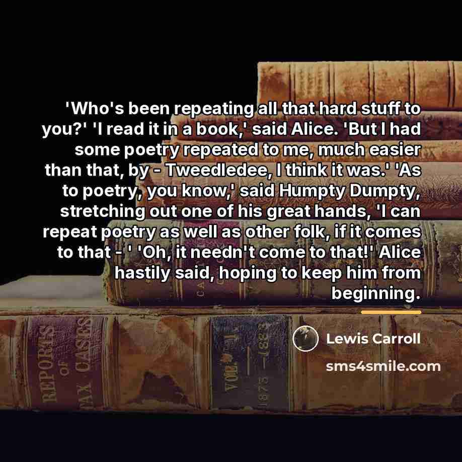 “'Who's been repeating all that hard stuff to you?' 'I…” quote by Lewis Carroll