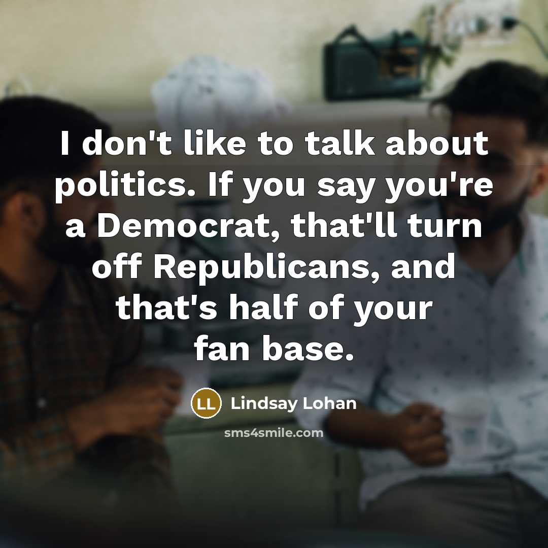 “I don't like to talk about politics. If you say…” quote by Lindsay Lohan