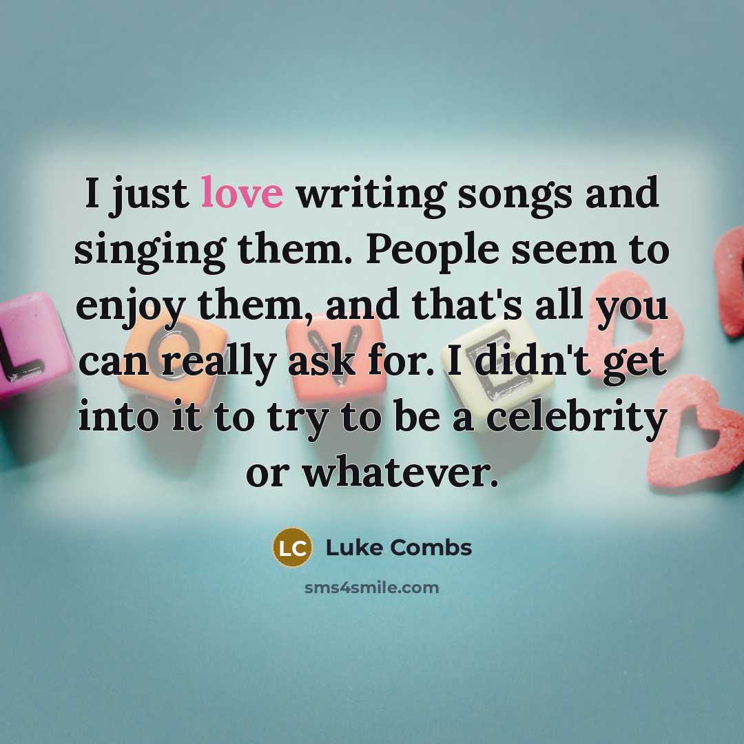 “I just love writing songs and singing them. People seem…” quote by Luke Combs