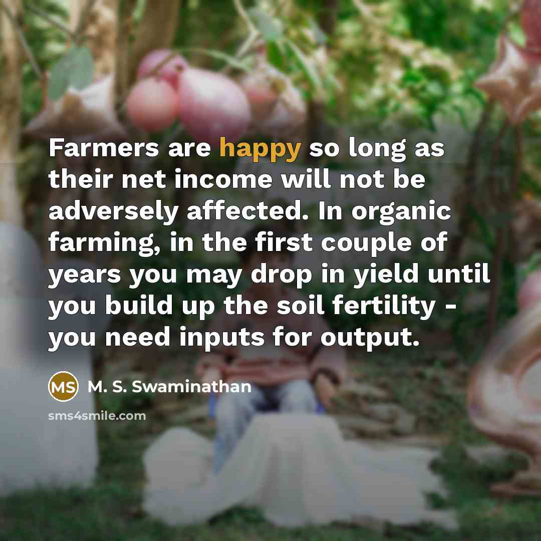 “Farmers are happy so long as their net income will…” quote by M. S. Swaminathan