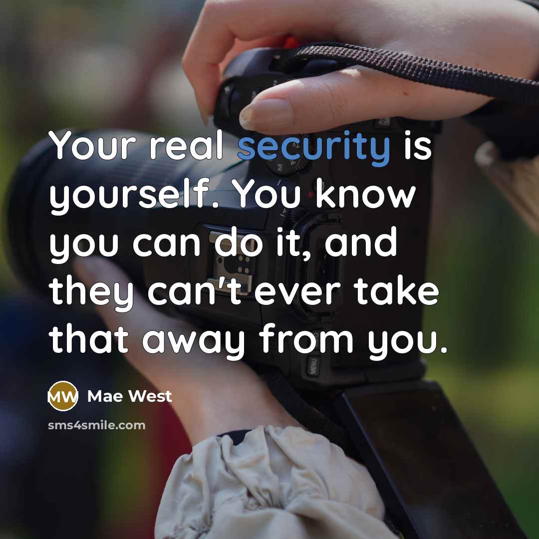 “Your real security is yourself. You know you can do…” quote by Mae West