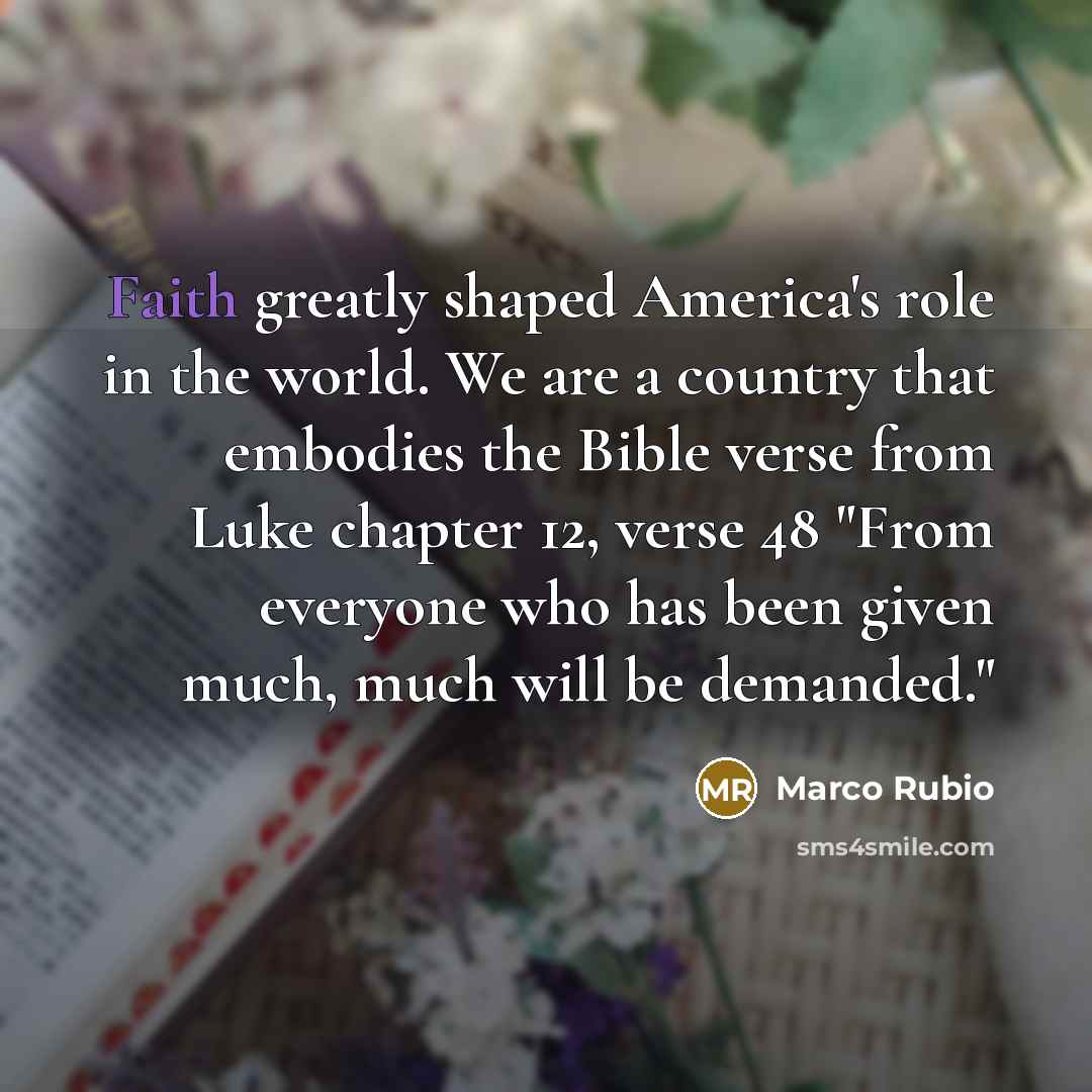 “Faith greatly shaped America's role in the world. We are…” quote by Marco Rubio