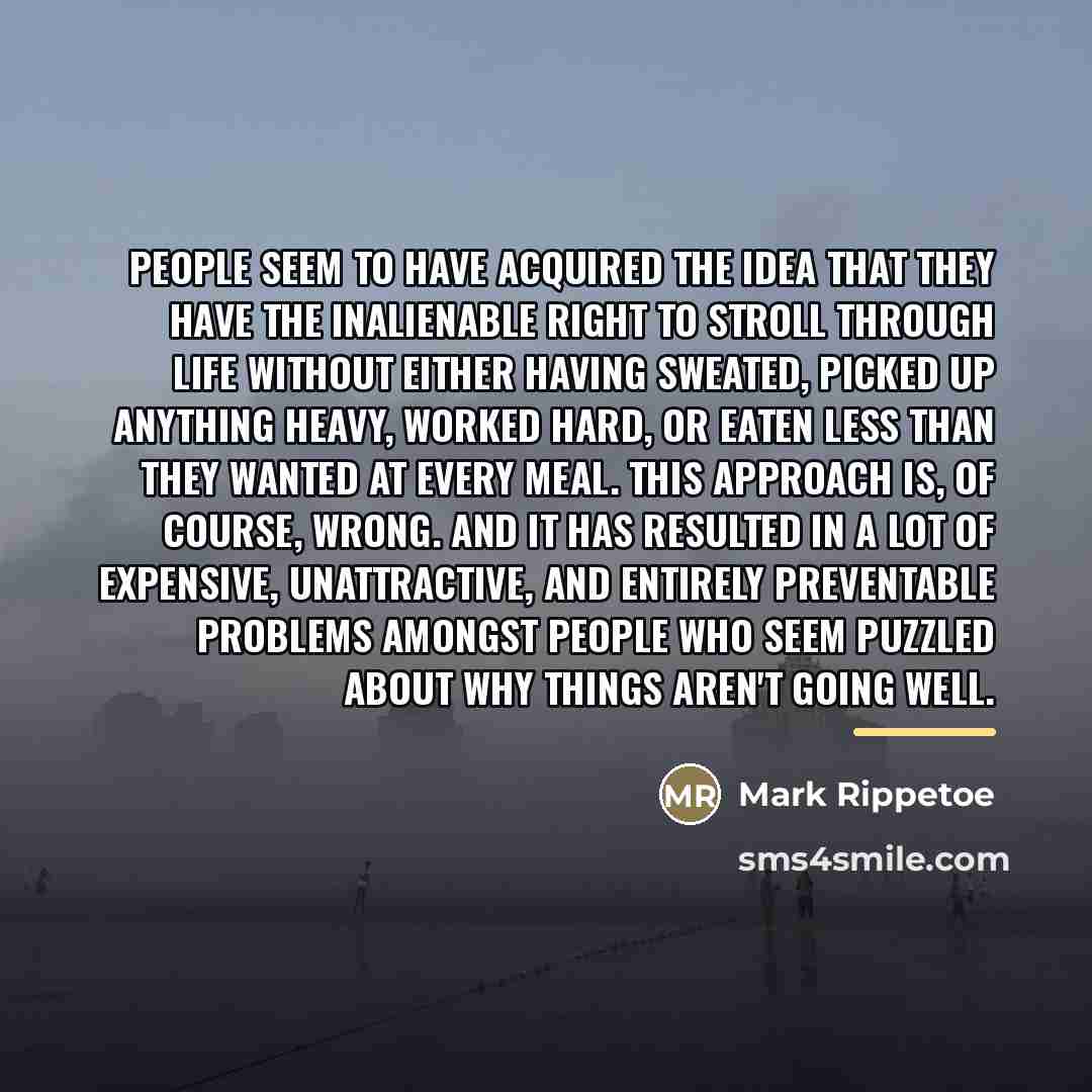 “People seem to have acquired the idea that they have…” quote by Mark Rippetoe
