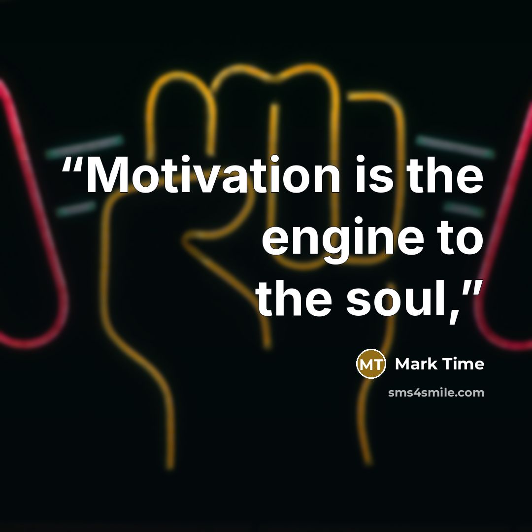 “Motivation is the engine to the soul,” quote by Mark Time