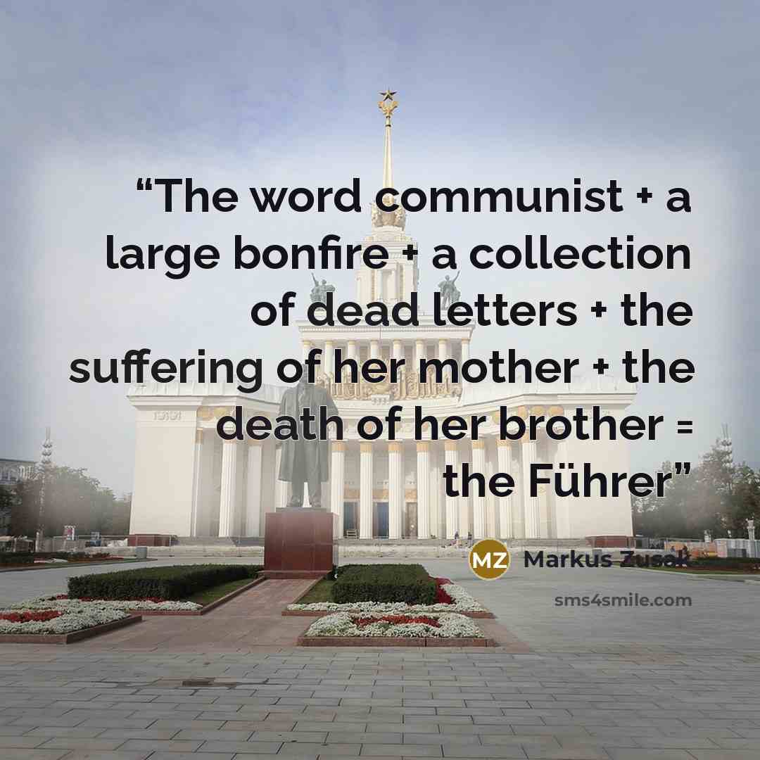 “The word communist + a large bonfire + a collection of dead letters + the suffering of her mother + the death of her brother = the Führer” quote by Markus Zusak
