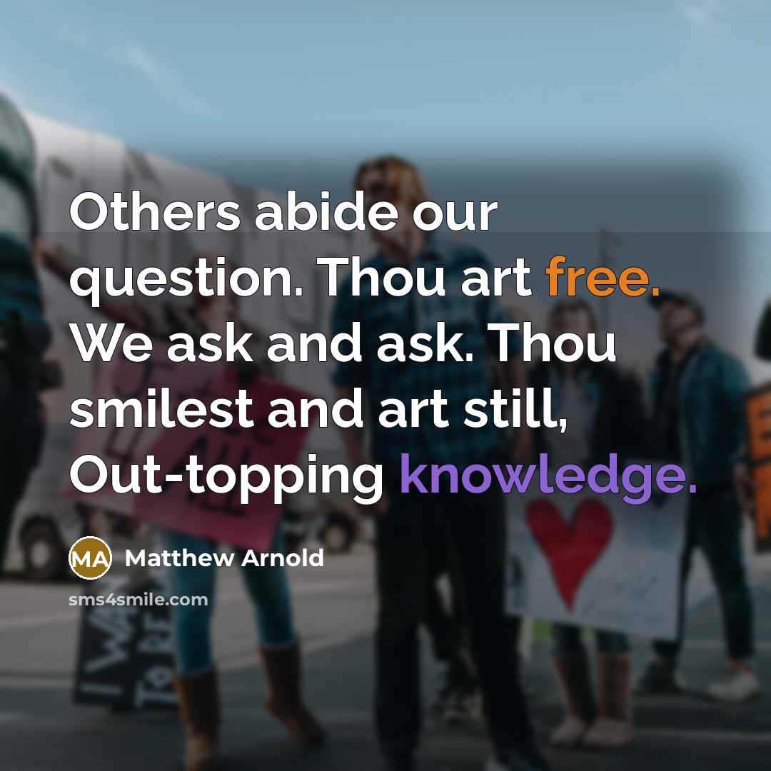 “Others abide our question. Thou art free. We ask and…” quote by Matthew Arnold