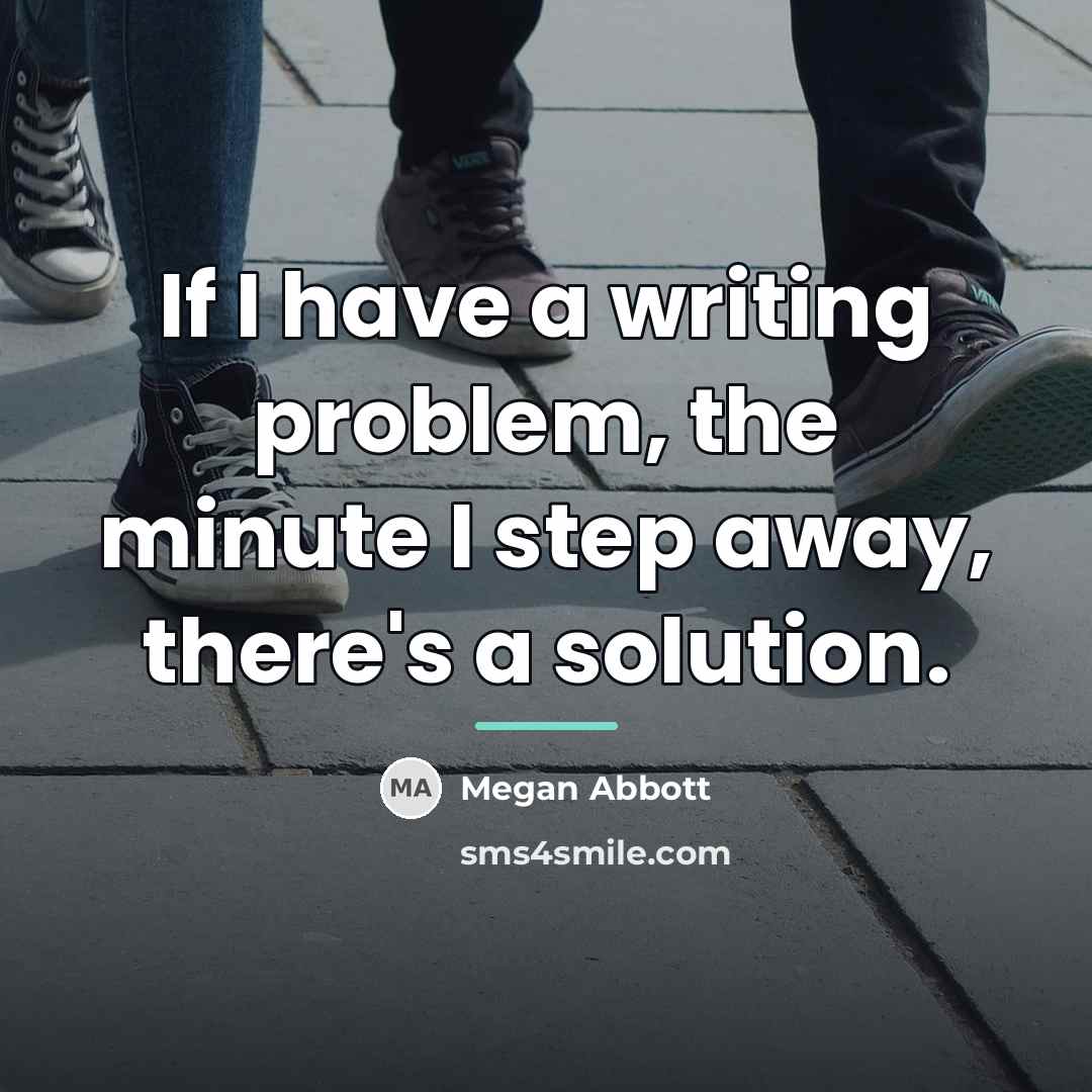 “If I have a writing problem, the minute I step…” quote by Megan Abbott
