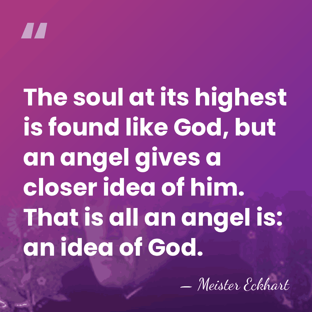 The soul at its highest is found like God, but an angel&hellip; - Meister Eckhart