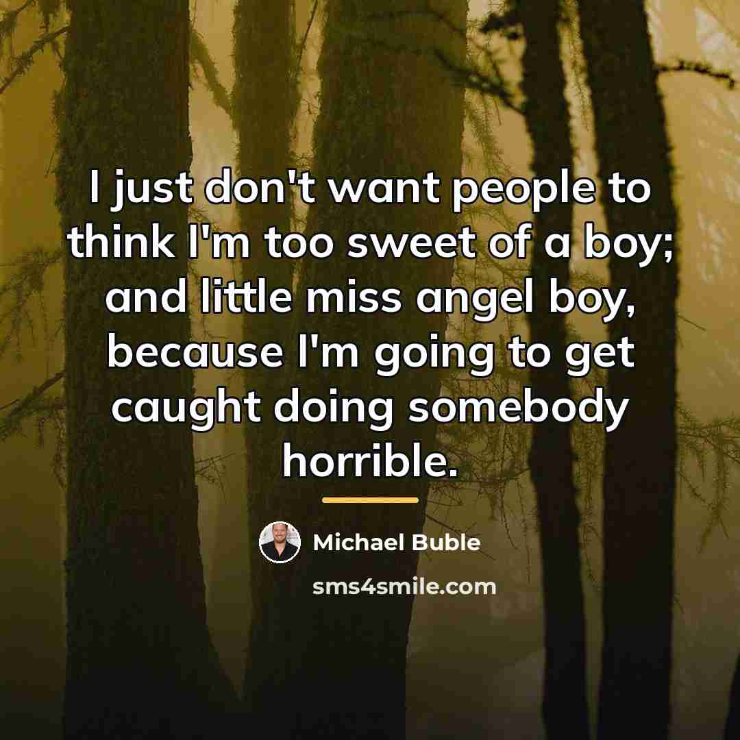 “I just don't want people to think I'm too sweet…” quote by Michael Buble
