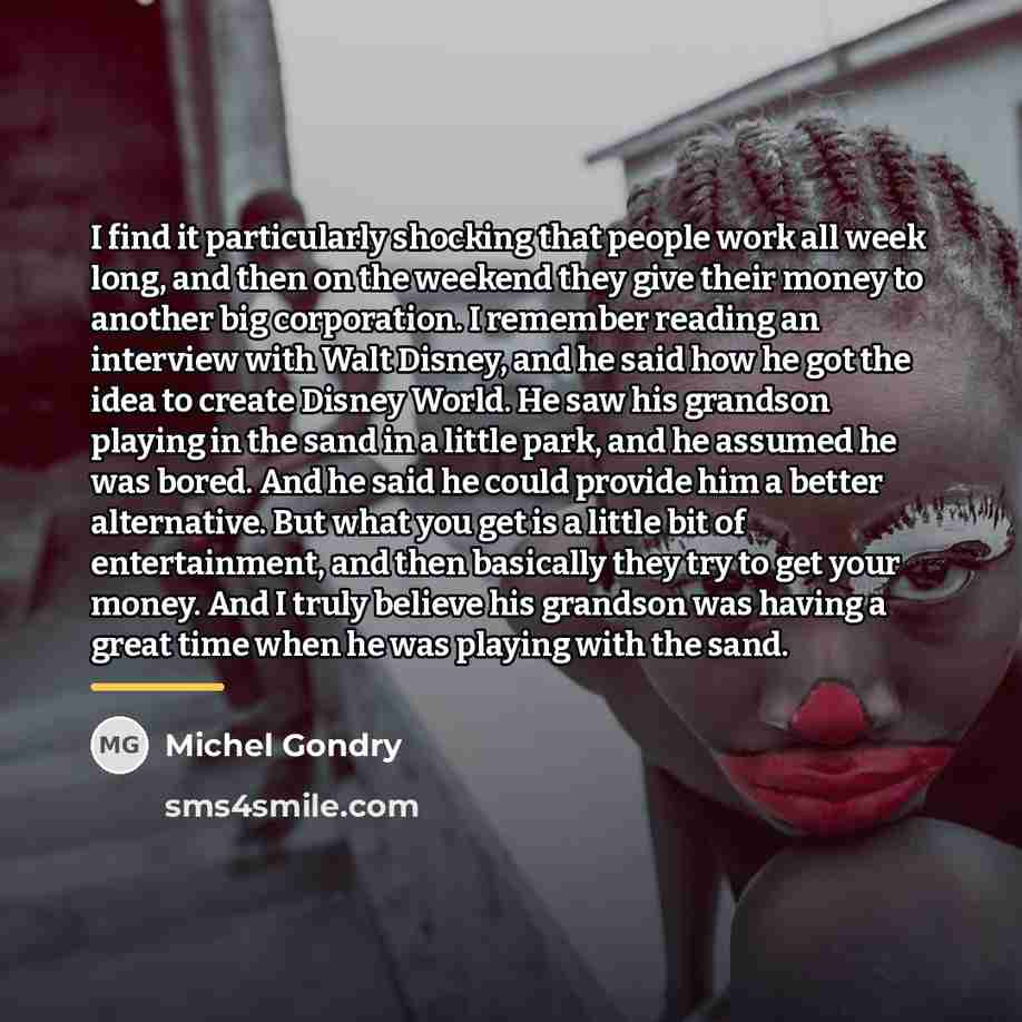 “I find it particularly shocking that people work all week…” quote by Michel Gondry