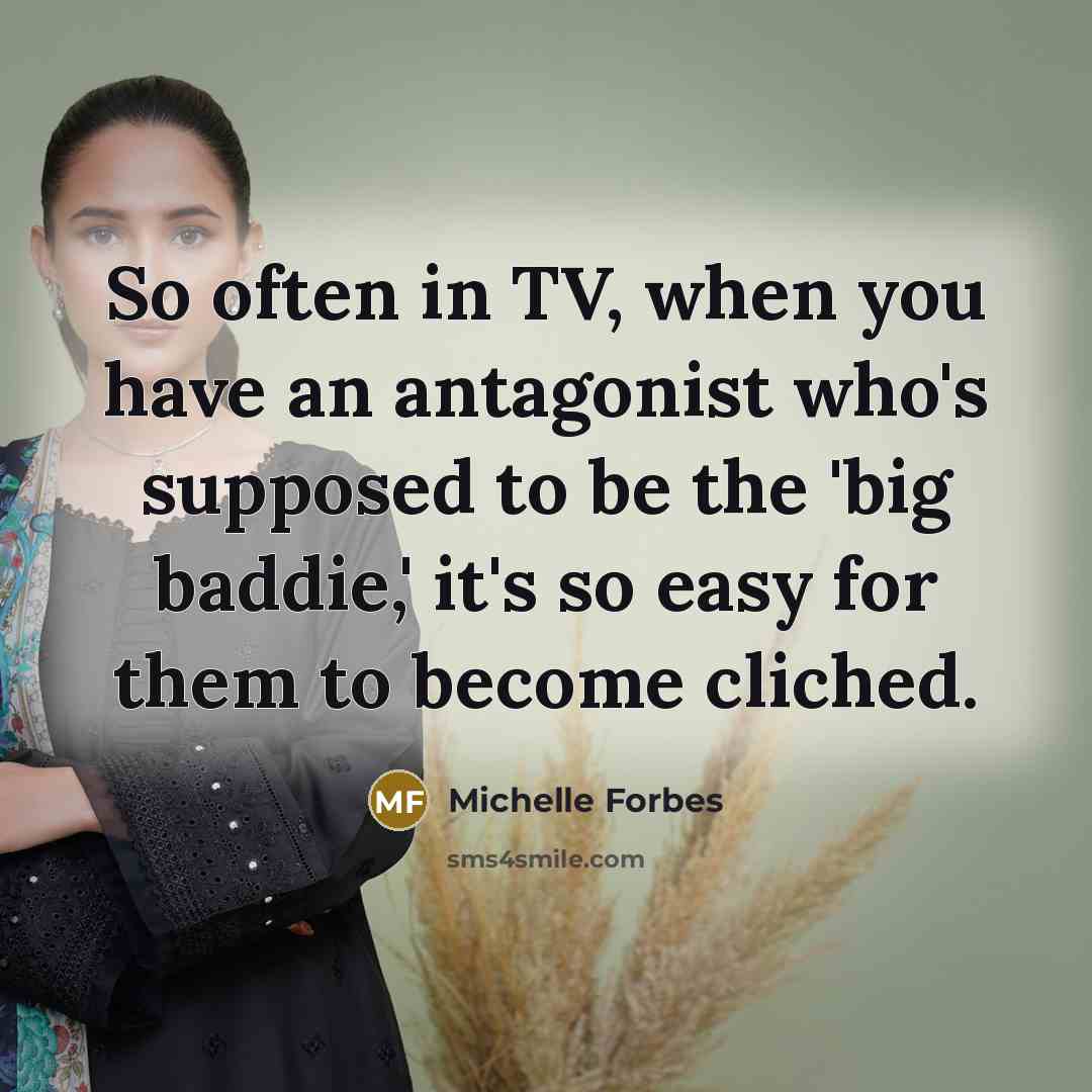 “So often in TV, when you have an antagonist who's…” quote by Michelle Forbes