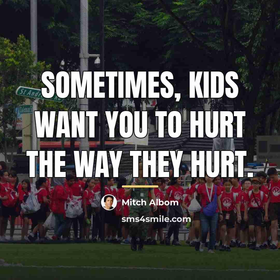“Sometimes, kids want you to hurt the way they hurt.…” quote by Mitch Albom