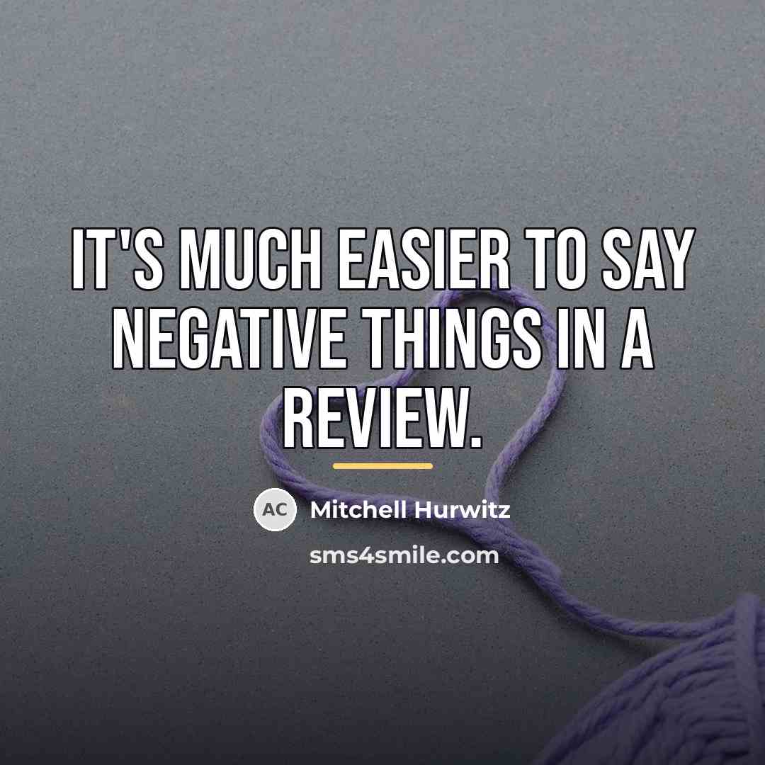 “It's much easier to say negative things in a review.…” quote by Mitchell Hurwitz