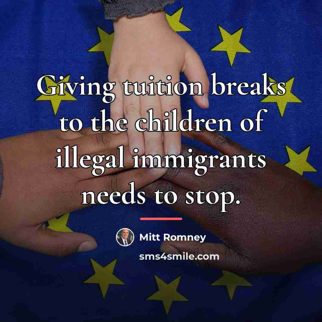 “Giving tuition breaks to the children of illegal immigrants needs…” quote by Mitt Romney