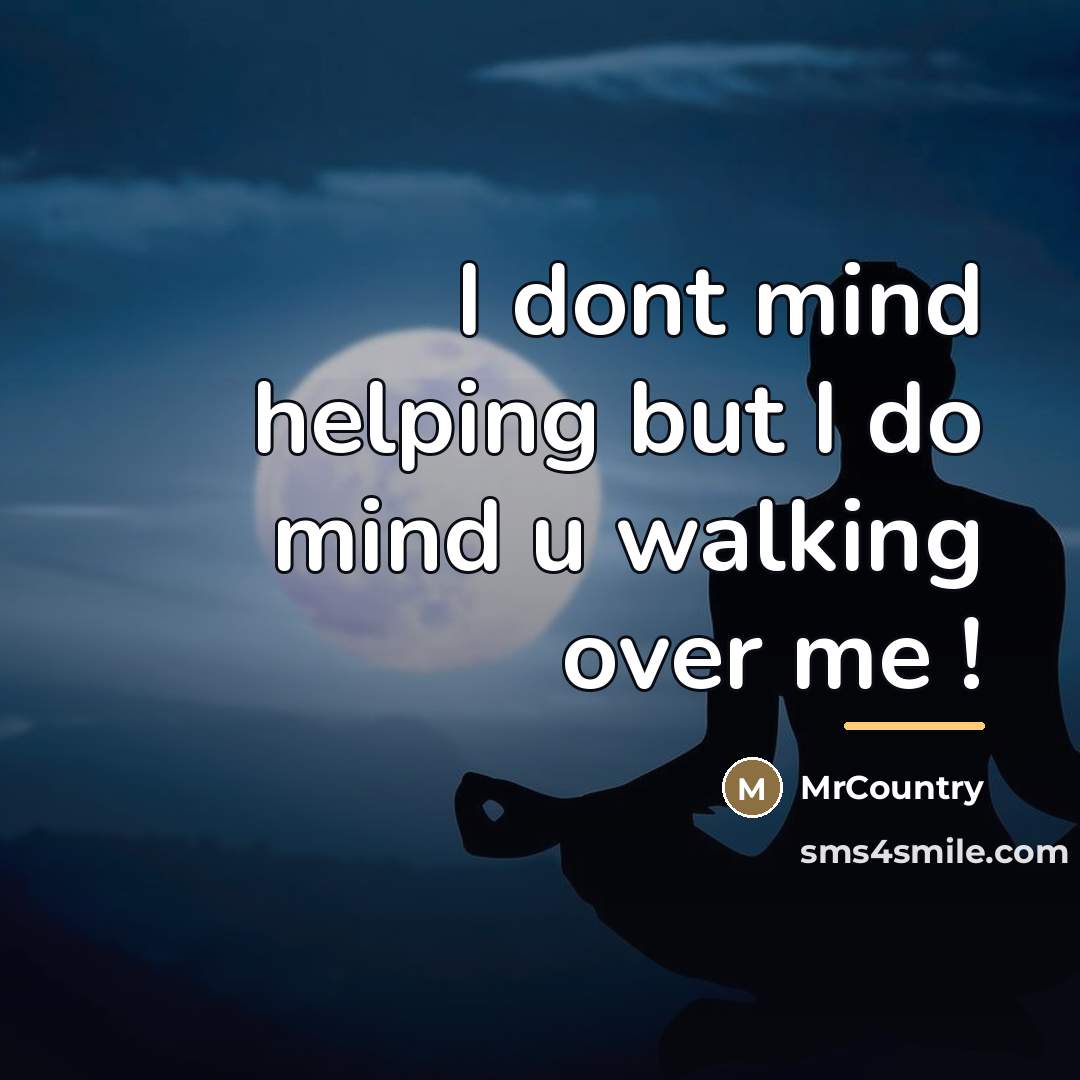 “I dont mind helping but I do mind u walking…” quote by MrCountry