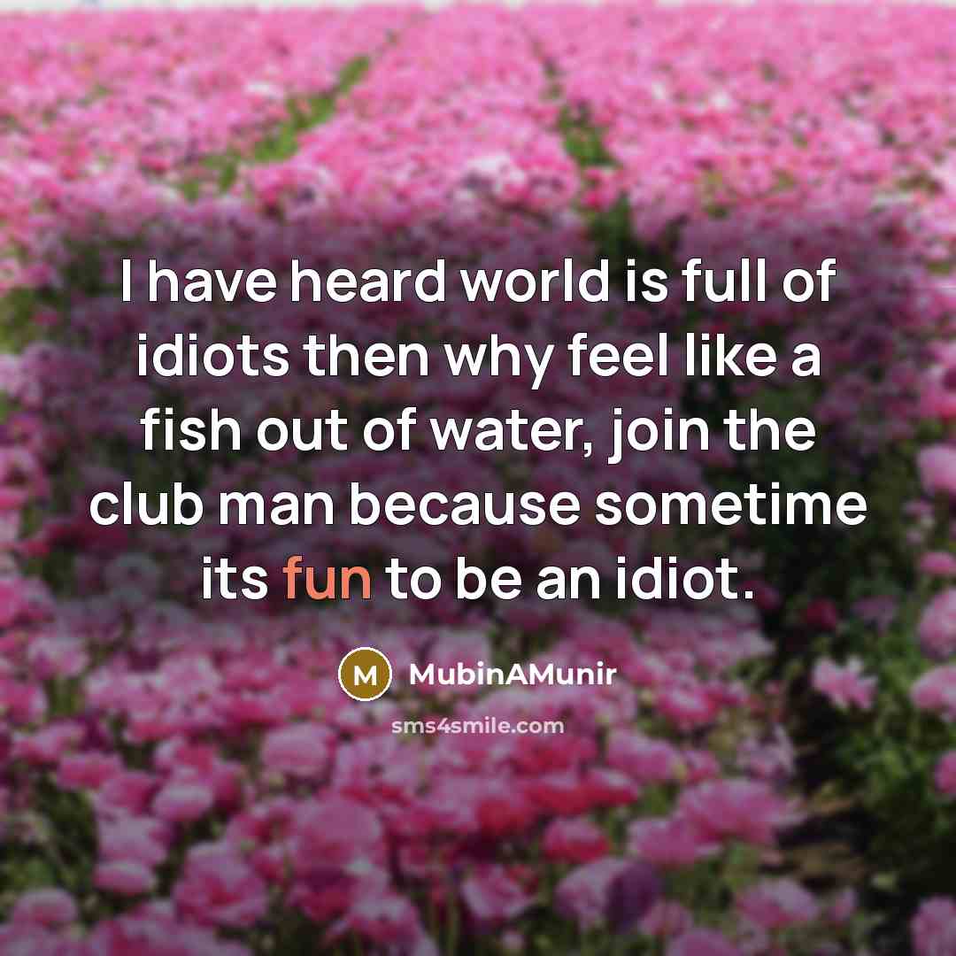 “I have heard world is full of idiots then why…” quote by MubinAMunir