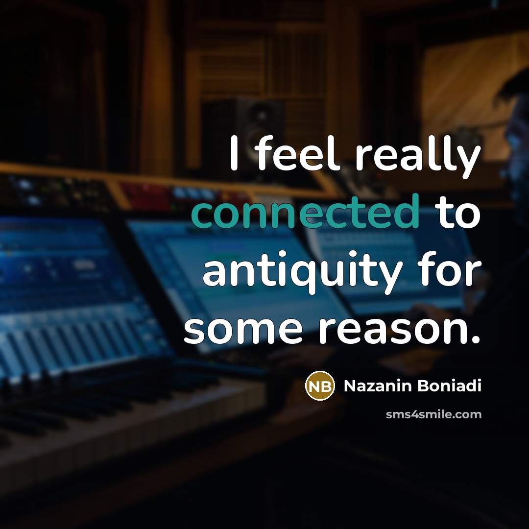 “I feel really connected to antiquity for some reason.” quote by Nazanin Boniadi