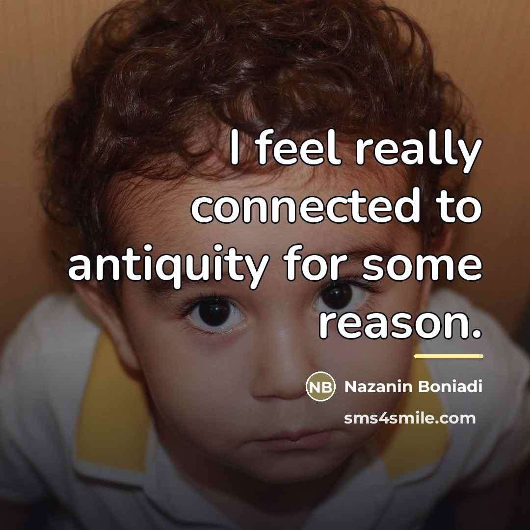 “I feel really connected to antiquity for some reason.…” quote by Nazanin Boniadi