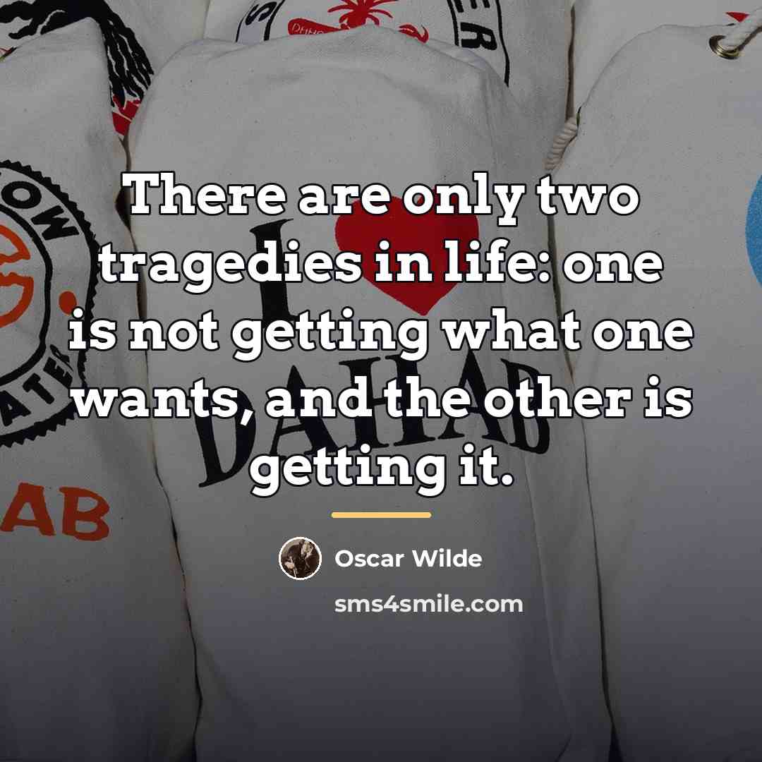 “There are only two tragedies in life: one is not…” quote by Oscar Wilde