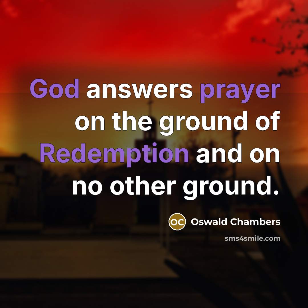 “God answers prayer on the ground of Redemption and on…” quote by Oswald Chambers