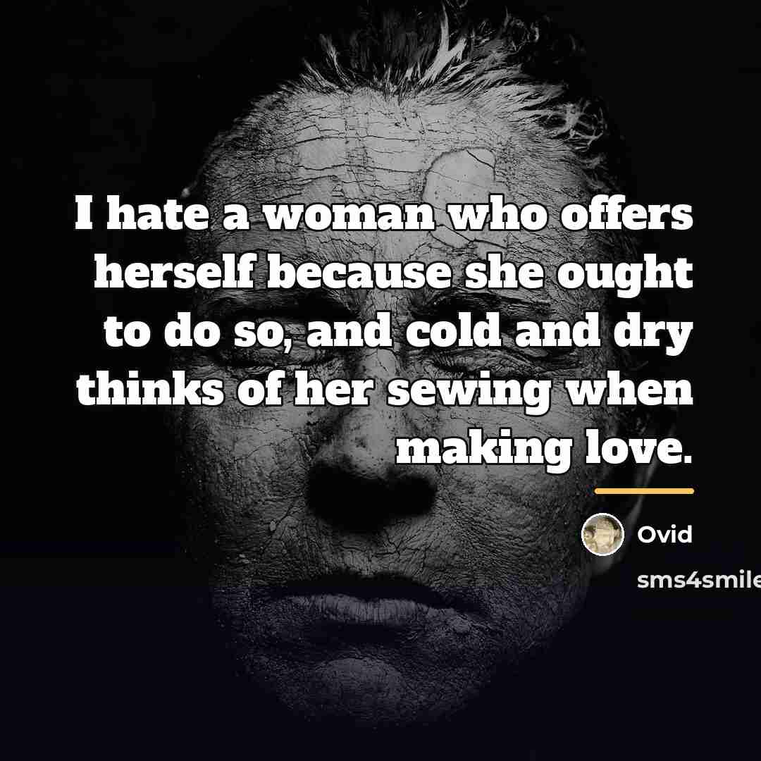 “I hate a woman who offers herself because she ought…” quote by Ovid