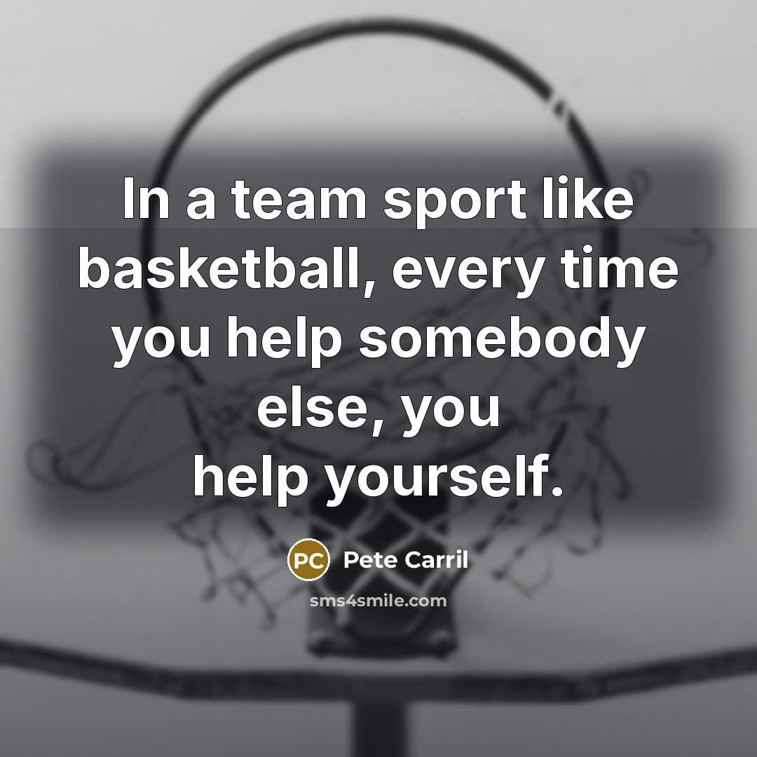 “In a team sport like basketball, every time you help…” quote by Pete Carril