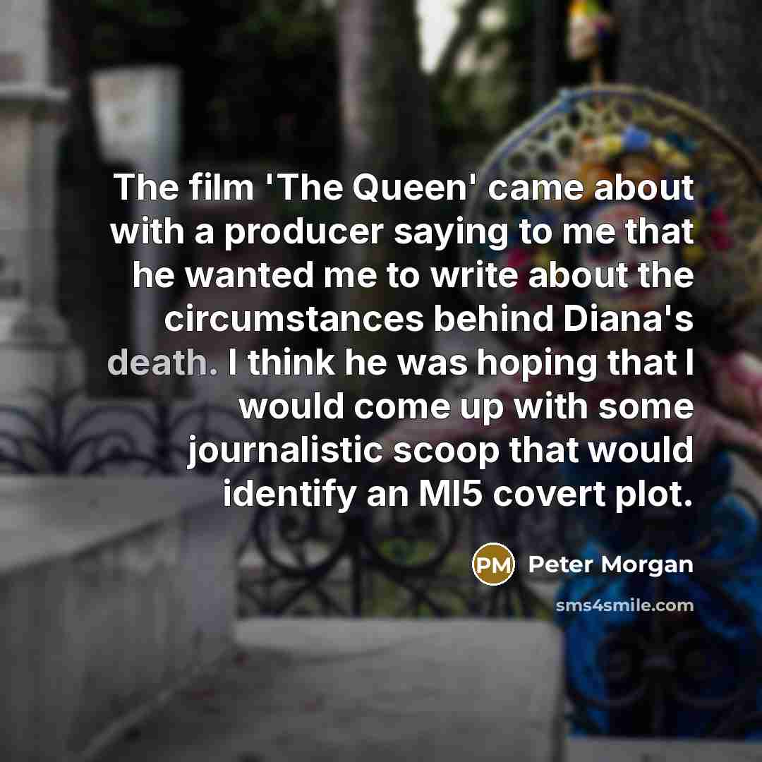 “The film 'The Queen' came about with a producer saying…” quote by Peter Morgan