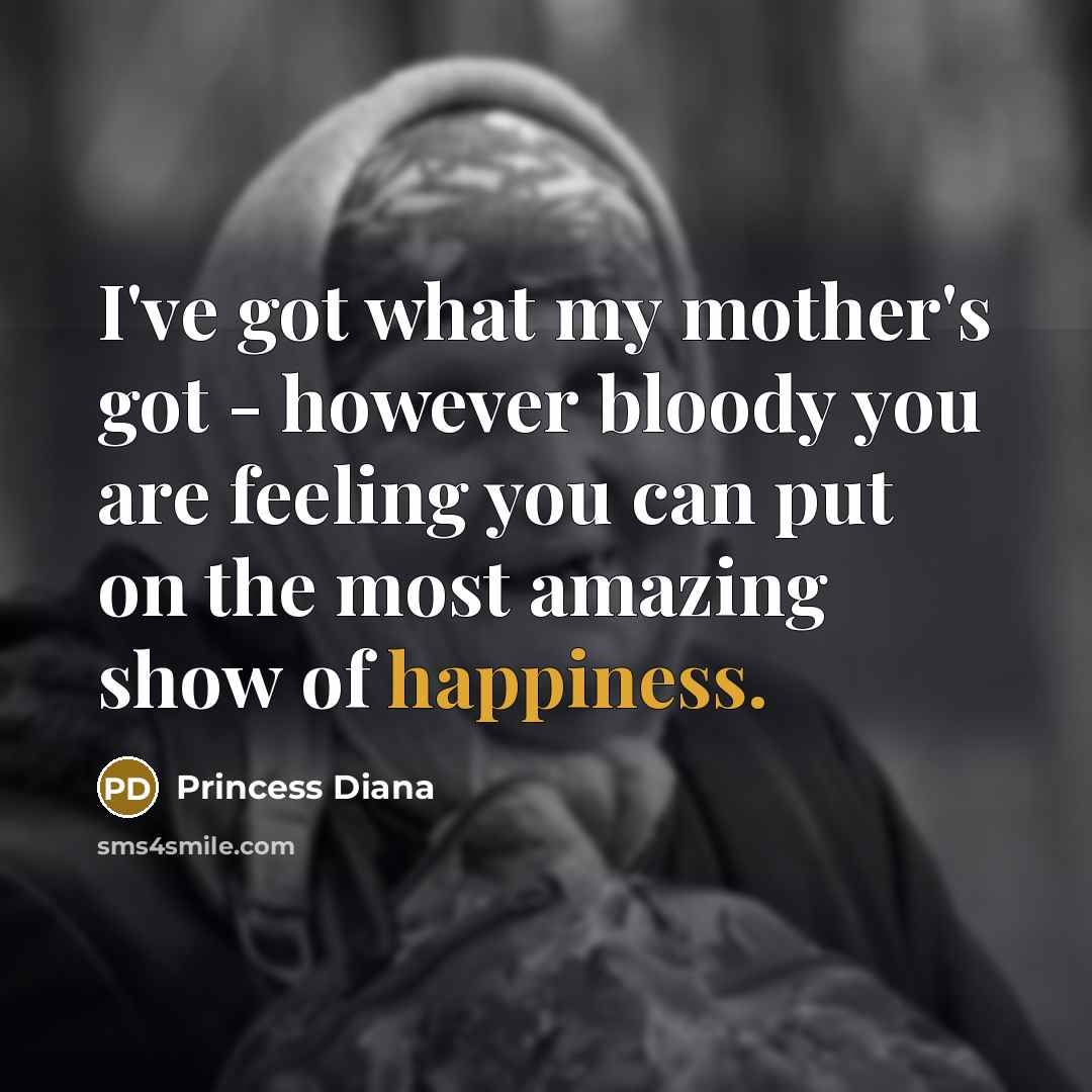 “I've got what my mother's got - however bloody you…” quote by Princess Diana
