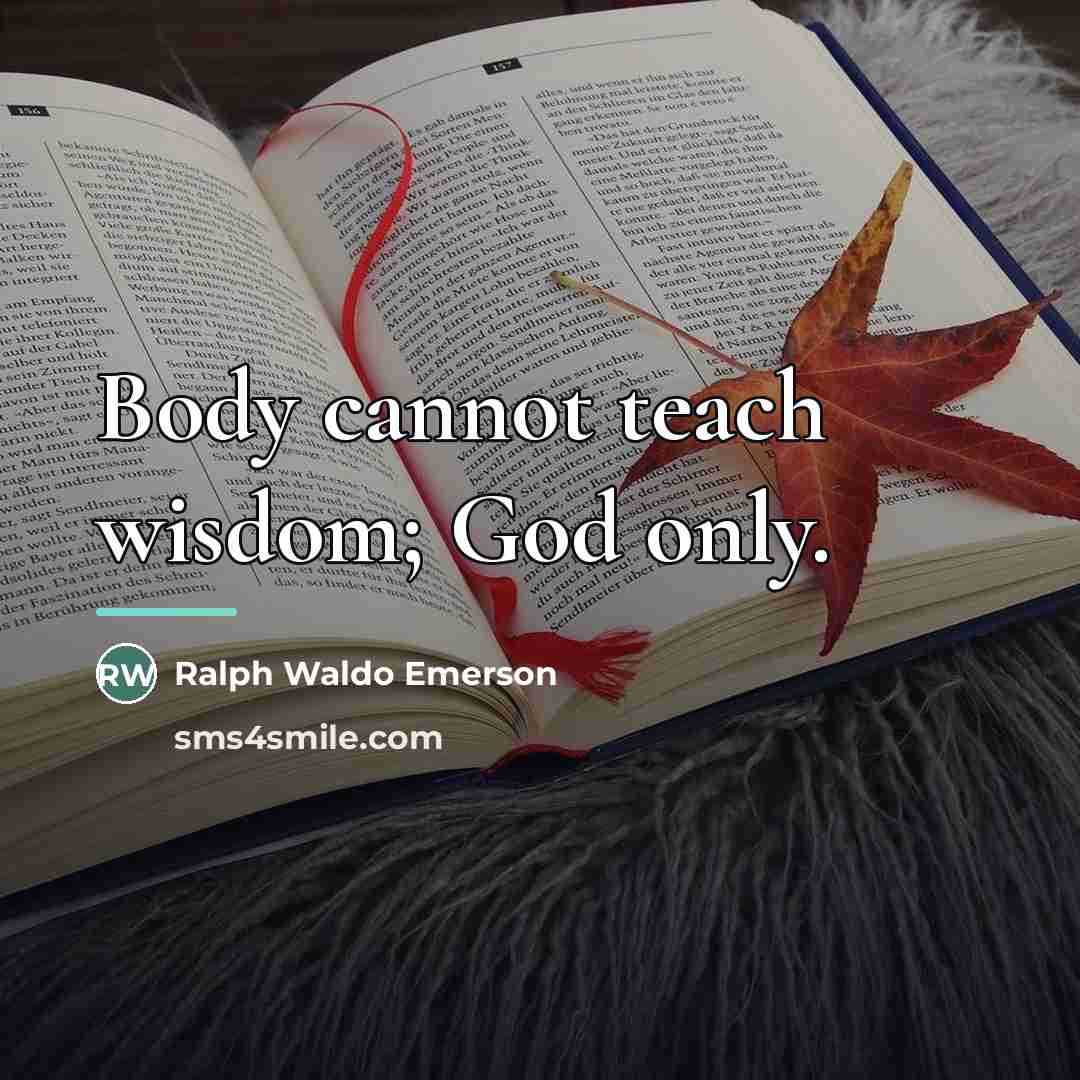 “Body cannot teach wisdom; God only.…” quote by Ralph Waldo Emerson