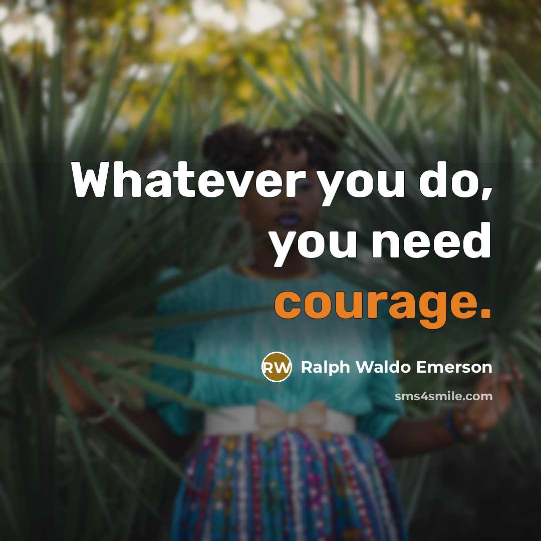 “Whatever you do, you need courage.…” quote by Ralph Waldo Emerson