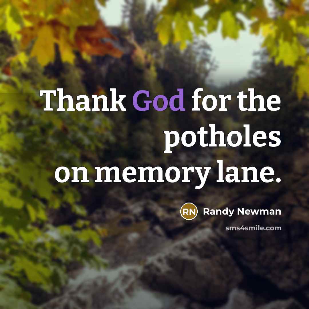 “Thank God for the potholes on memory lane.…” quote by Randy Newman