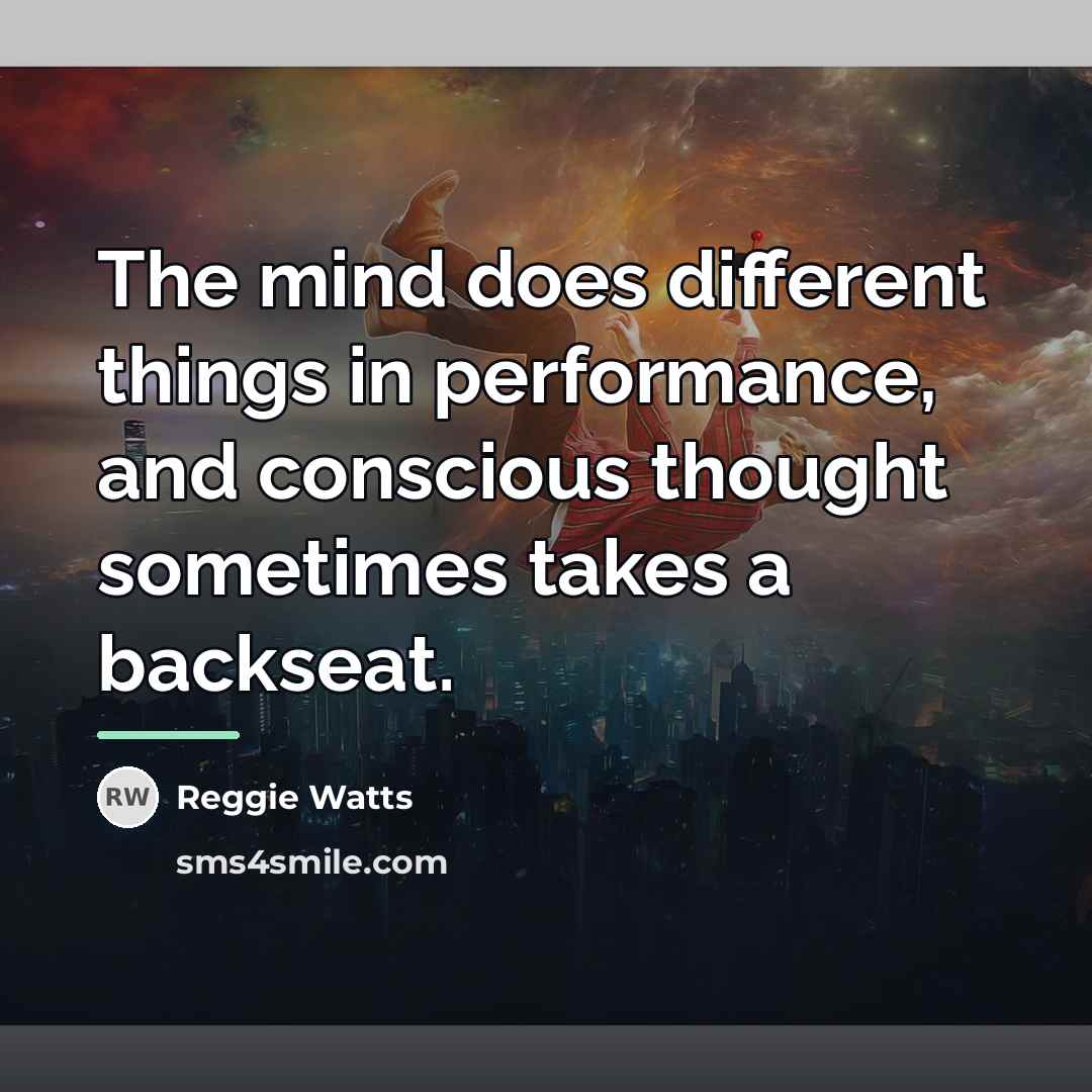 “The mind does different things in performance, and conscious thought…” quote by Reggie Watts
