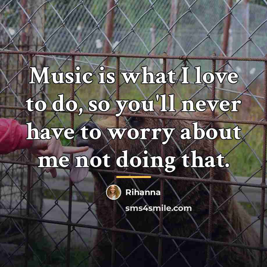 “Music is what I love to do, so you'll never…” quote by Rihanna