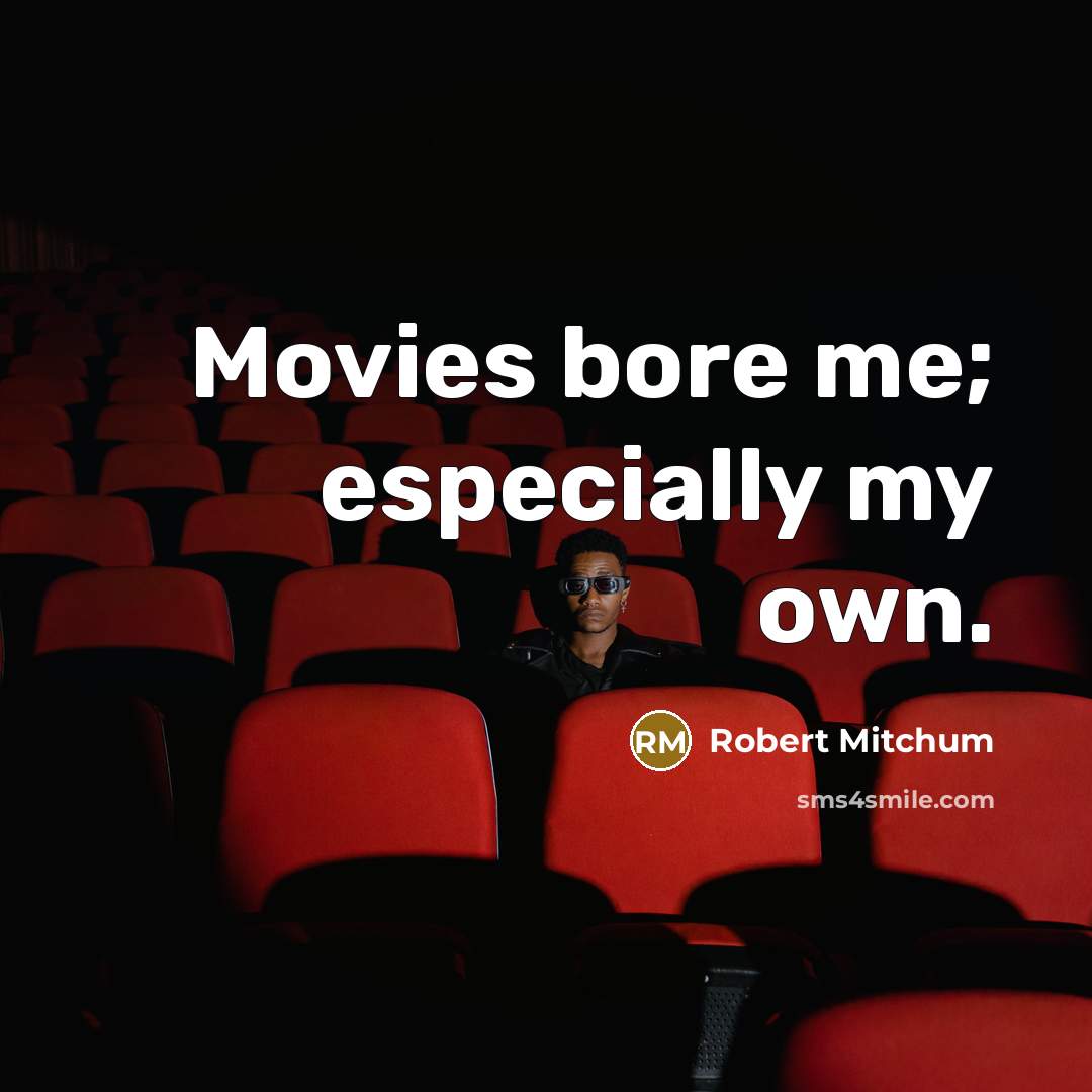 “Movies bore me; especially my own.…” quote by Robert Mitchum