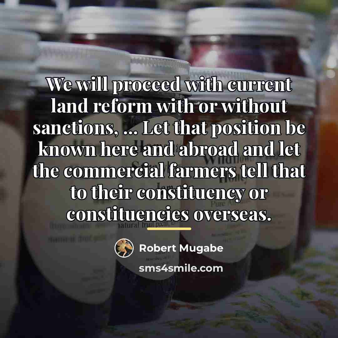 “We will proceed with current land reform with or without…” quote by Robert Mugabe