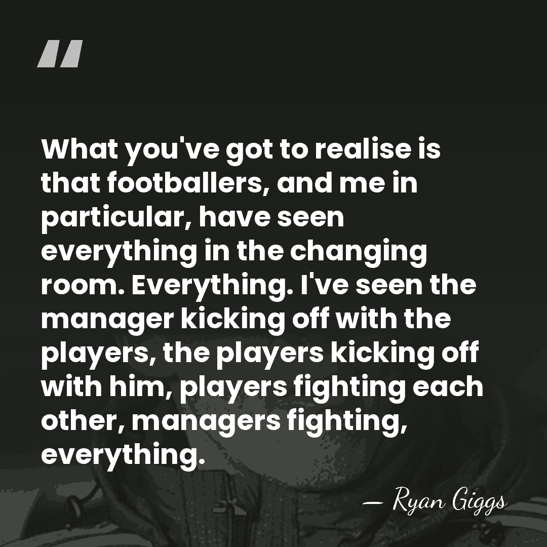 What you've got to realise is that footballers, and me in particular,&hellip; - Ryan Giggs