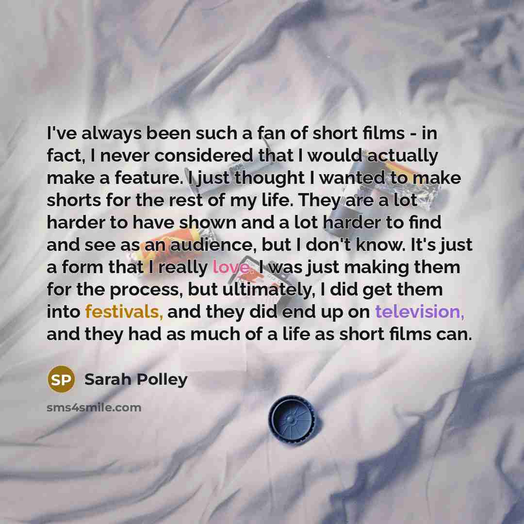 “I've always been such a fan of short films -…” quote by Sarah Polley