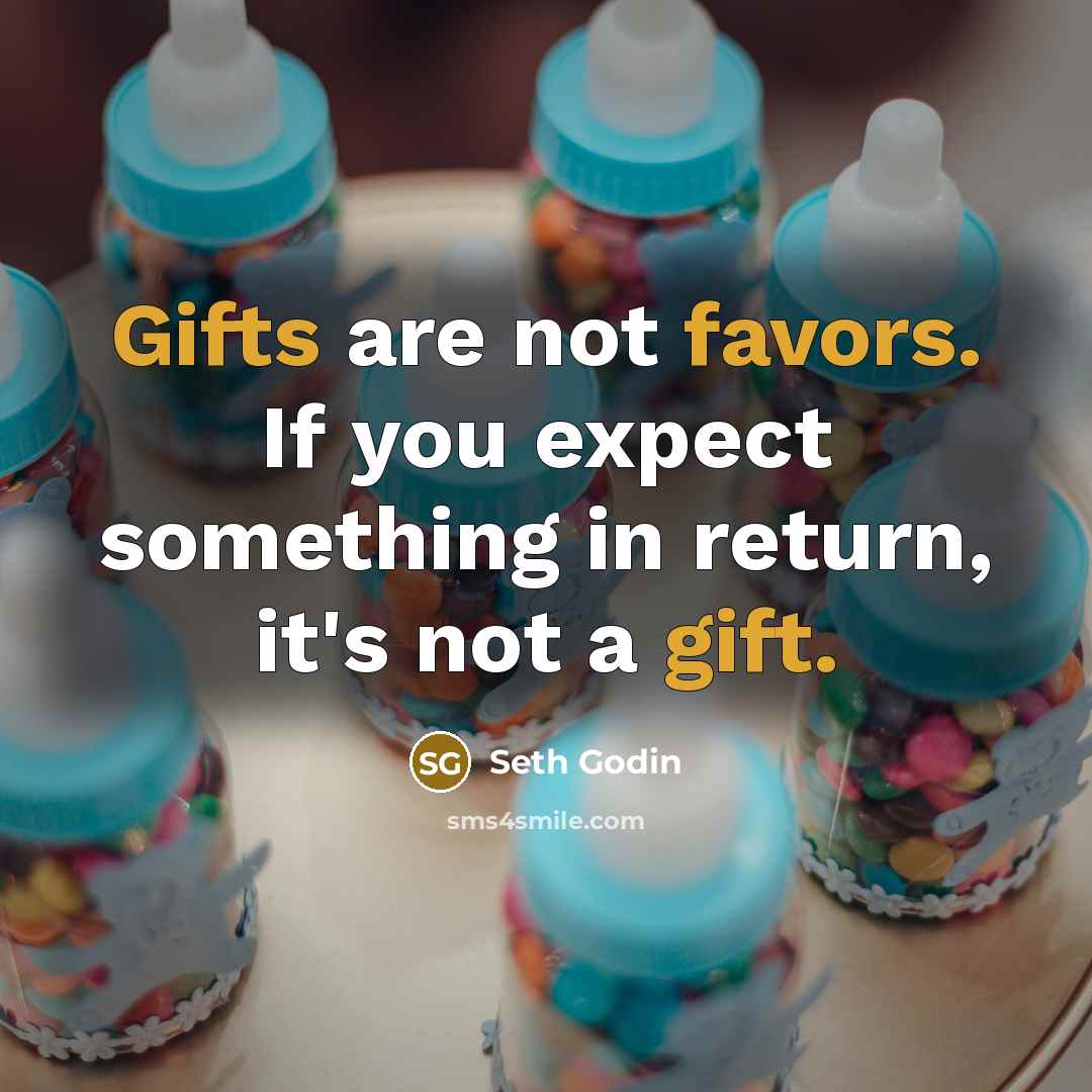 “Gifts are not favors. If you expect something in return,…” quote by Seth Godin