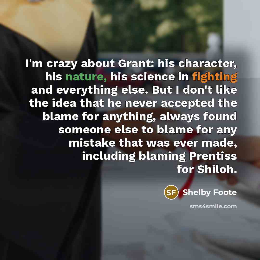 “I'm crazy about Grant: his character, his nature, his science…” quote by Shelby Foote