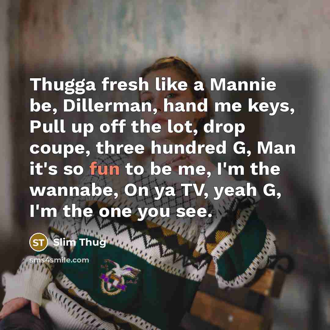 “Thugga fresh like a Mannie be, Dillerman, hand me keys,…” quote by Slim Thug