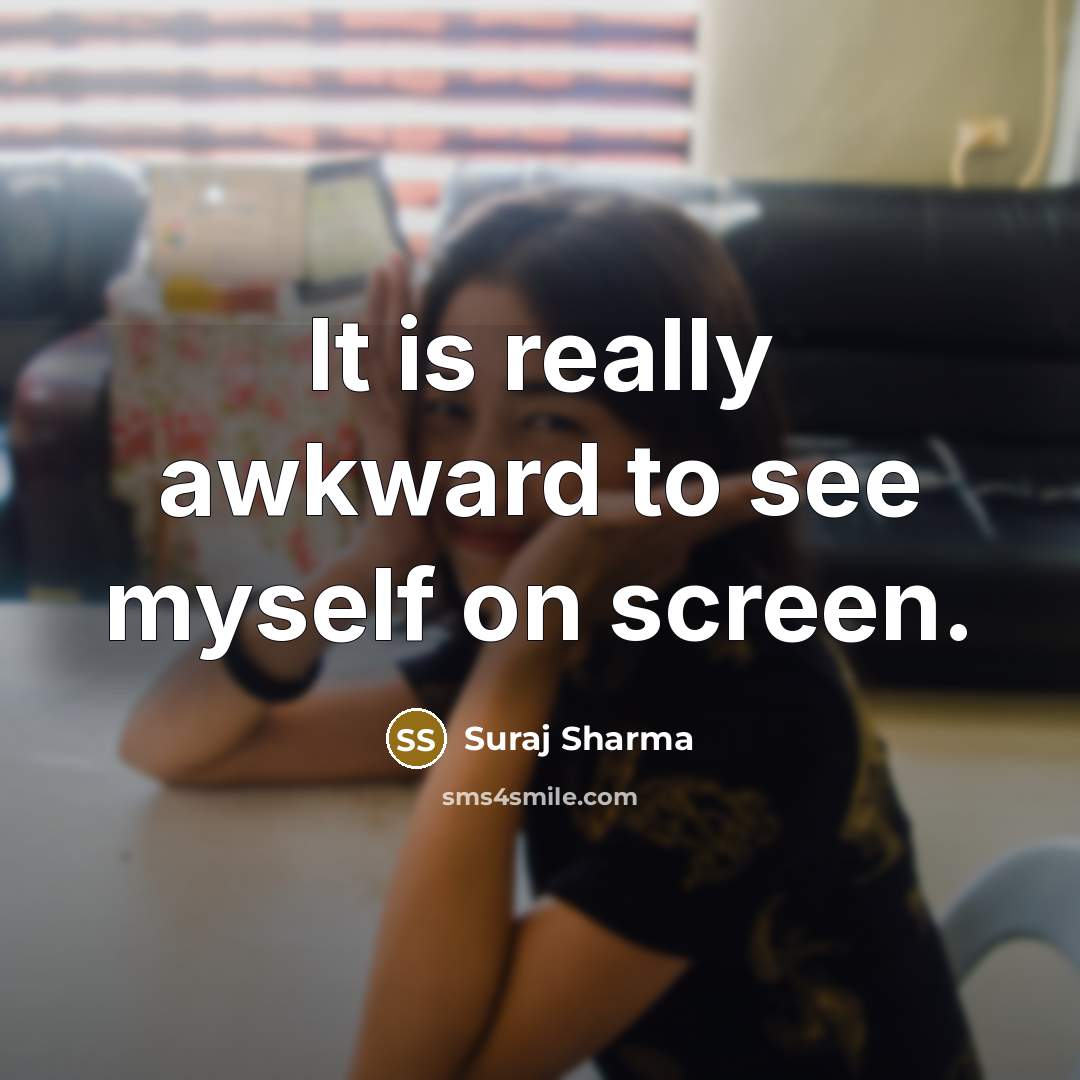“It is really awkward to see myself on screen.…” quote by Suraj Sharma