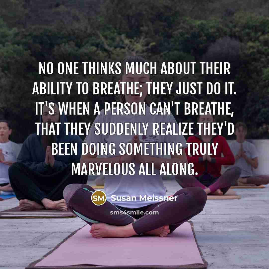 “No one thinks much about their ability to breathe; they…” quote by Susan Meissner