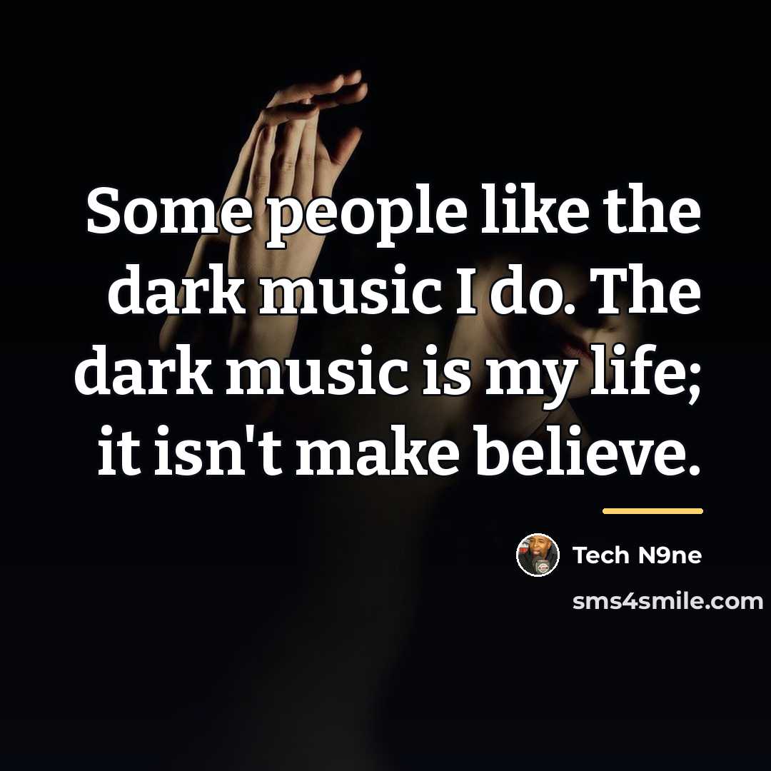 “Some people like the dark music I do. The dark…” quote by Tech N9ne