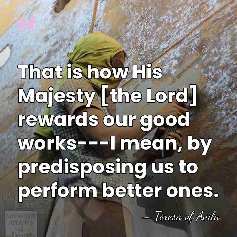 That is how His Majesty [the Lord] rewards our good works---I mean,&hellip; - Teresa of Avila