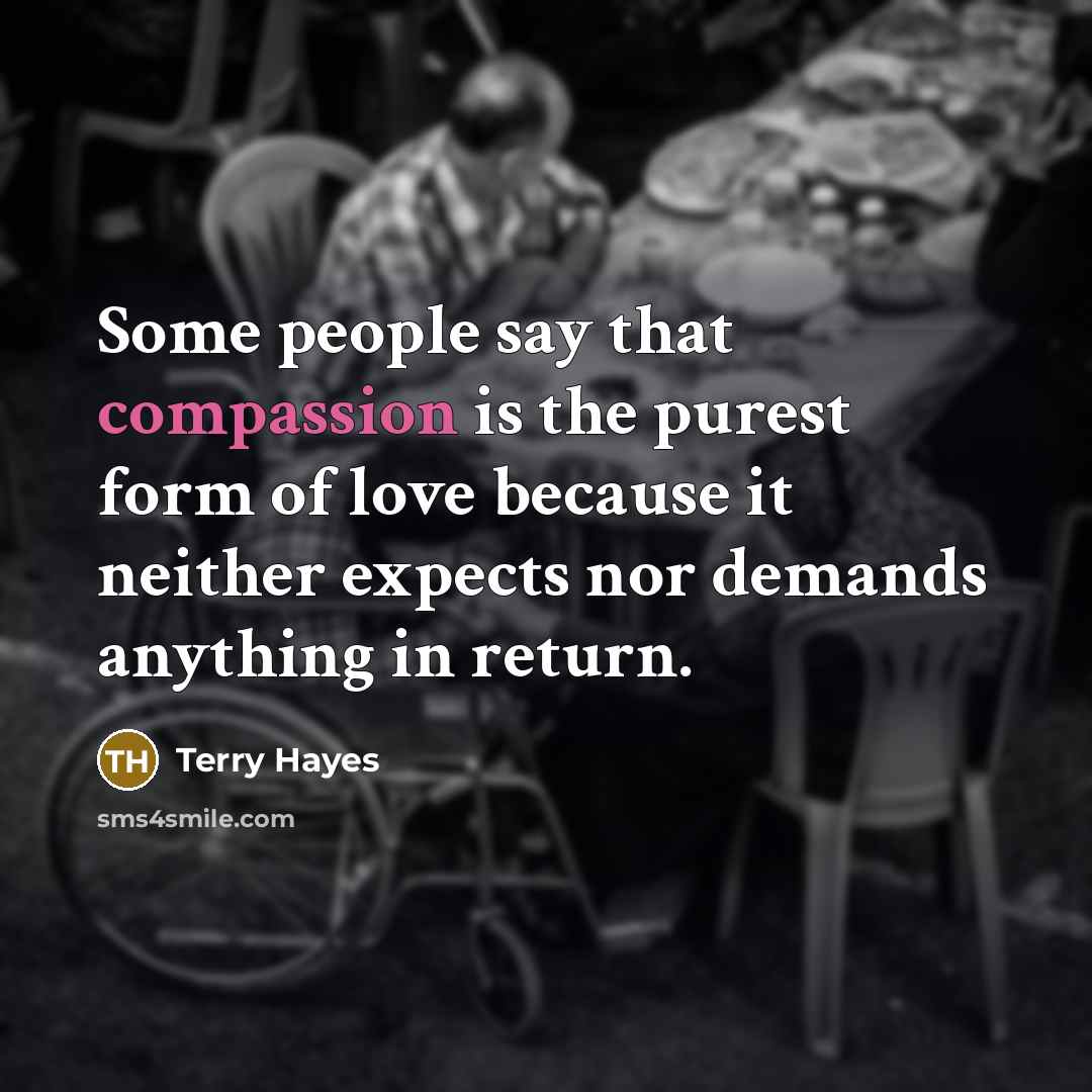 “Some people say that compassion is the purest form of…” quote by Terry Hayes