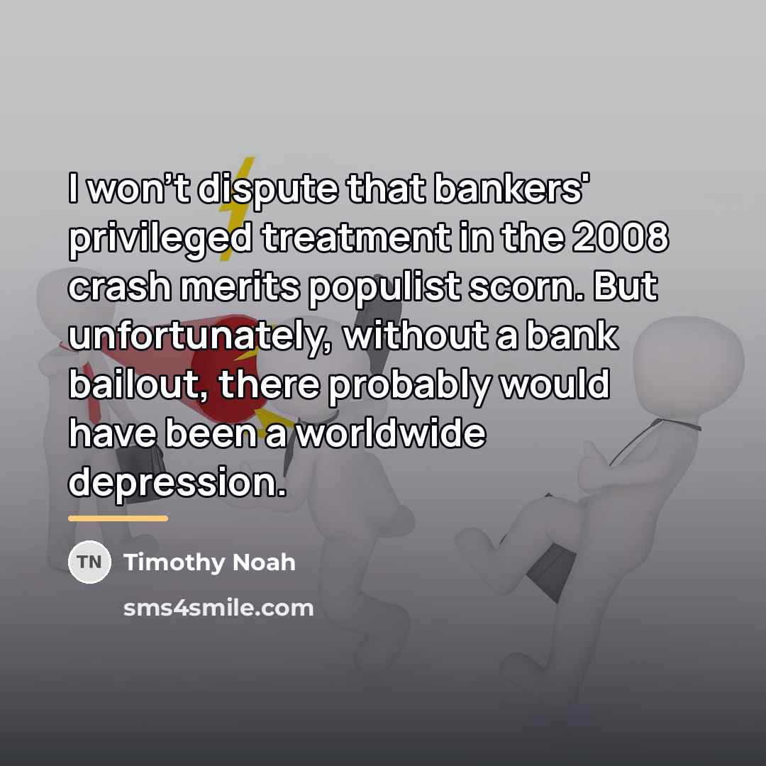 “I won't dispute that bankers' privileged treatment in the 2008…” quote by Timothy Noah
