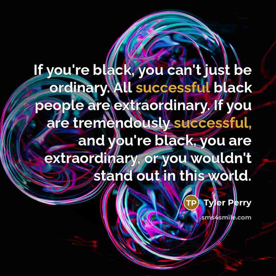 “If you're black, you can't just be ordinary. All successful…” quote by Tyler Perry