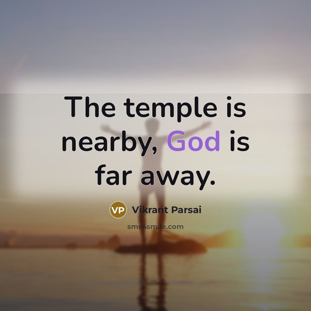 “The temple is nearby, God is far away.…” quote by Vikrant Parsai